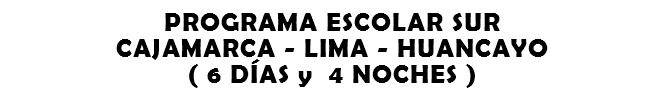 PROGRAMA ESCOLAR SUR CAJAMARCA - LIMA - HUANCAYO ( 6 DÍAS y 4 NOCHES )