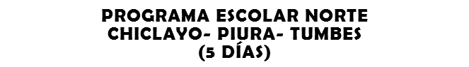 PROGRAMA ESCOLAR NORTE CHICLAYO- PIURA- TUMBES (5 DÍAS)