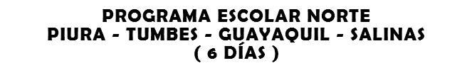 PROGRAMA ESCOLAR NORTE PIURA - TUMBES - GUAYAQUIL - SALINAS ( 6 DÍAS )