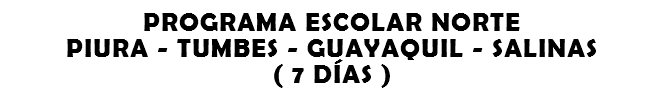 PROGRAMA ESCOLAR NORTE PIURA - TUMBES - GUAYAQUIL - SALINAS ( 7 DÍAS )