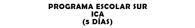 PROGRAMA ESCOLAR SUR ICA (5 DÍAS)