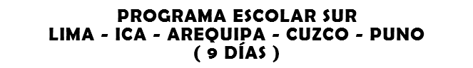 PROGRAMA ESCOLAR SUR LIMA - ICA - AREQUIPA - CUZCO - PUNO ( 9 DÍAS )