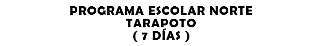 PROGRAMA ESCOLAR NORTE TARAPOTO ( 7 DÍAS )