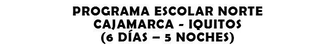 PROGRAMA ESCOLAR NORTE CAJAMARCA - IQUITOS (6 DÍAS – 5 NOCHES)